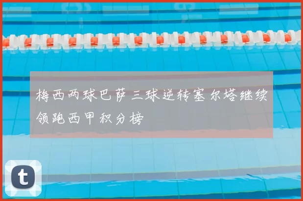 梅西两球巴萨三球逆转塞尔塔继续领跑西甲积分榜