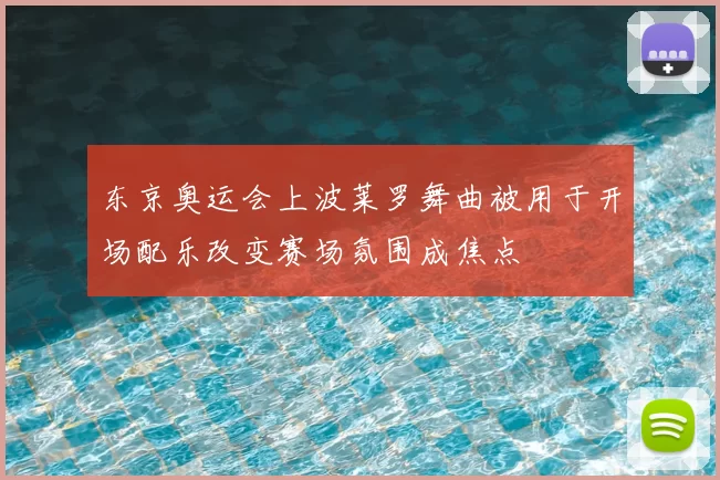 东京奥运会上波莱罗舞曲被用于开场配乐改变赛场氛围成焦点