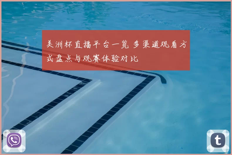 美洲杯直播平台一览 多渠道观看方式盘点与观赛体验对比