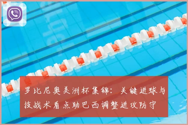 罗比尼奥美洲杯集锦：关键进球与技战术看点助巴西调整进攻防守