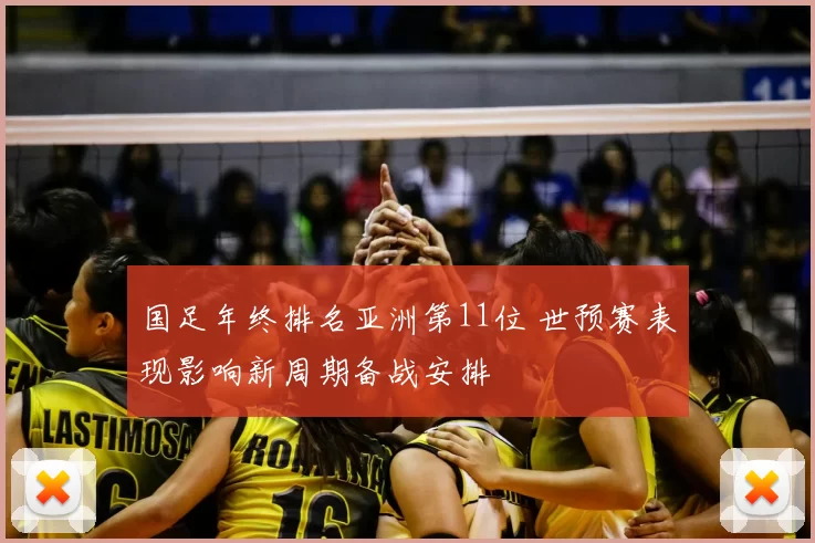 国足年终排名亚洲第11位 世预赛表现影响新周期备战安排