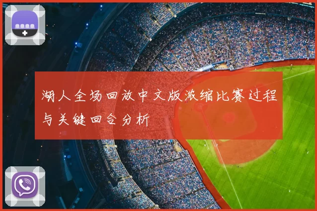 湖人全场回放中文版浓缩比赛过程与关键回合分析
