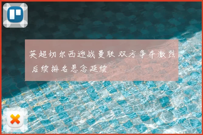 英超切尔西迎战曼联 双方争夺激烈 后续排名悬念延续